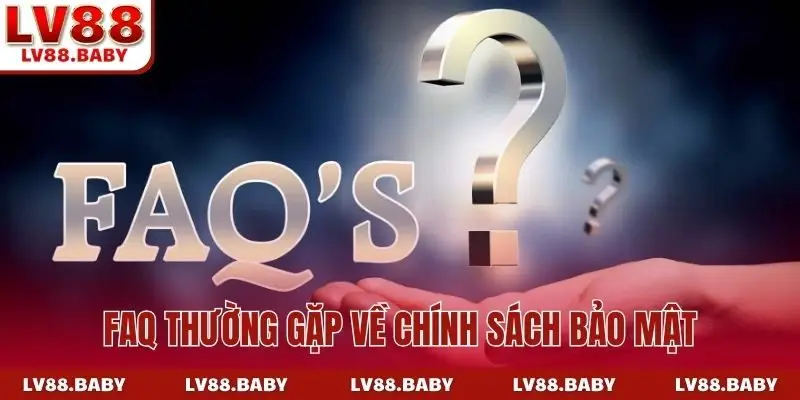 FAQ thường gặp về chính sách bảo mật