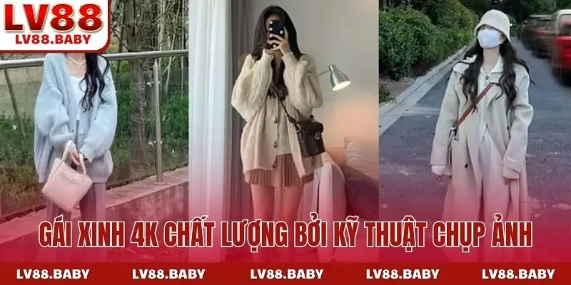 Gái xinh 4K chất lượng hay không bởi kỹ thuật chụp ảnh