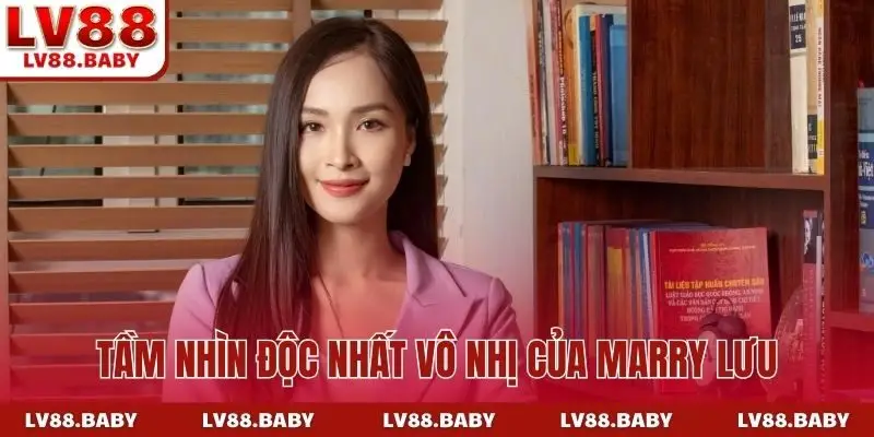 Tầm nhìn độc nhất vô nhị của Marry Lưu